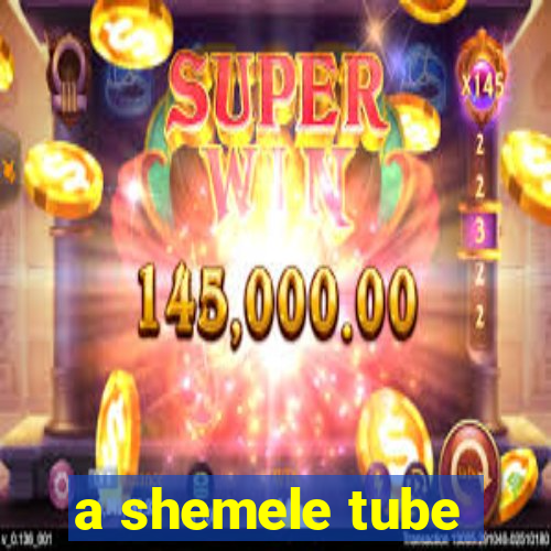 a shemele tube